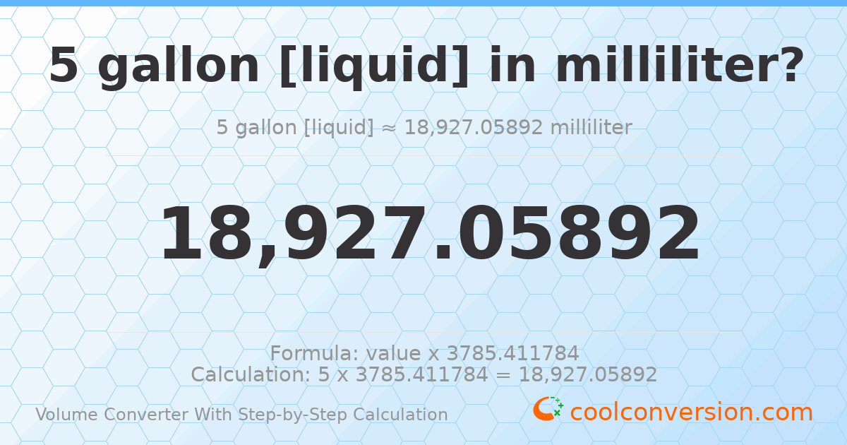 5 gallons [liquid] = 18927.1 milliliters